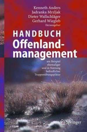 Handbuch Offenlandmanagement: Am Beispiel ehemaliger und in Nutzung befindlicher Truppenübungsplätze de Kenneth Anders