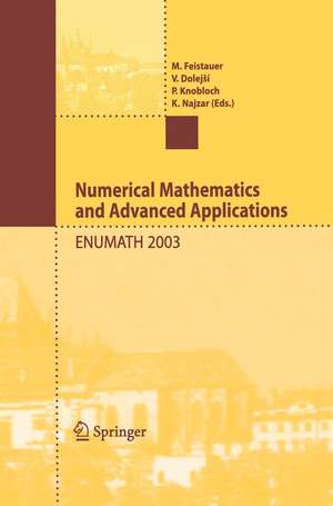 Numerical Mathematics and Advanced Applications: Proceedings of ENUMATH 2003 the 5th European Conference on Numerical Mathematics and Advanced Applications Prague, August 2003 de Miloslav Feistauer