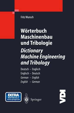 Wörterbuch Maschinenbau und Tribologie / Dictionary Machine Engineering and Tribology: Deutsch — Englisch / Englisch — Deutsch German — English / English — German de Fritz Wunsch