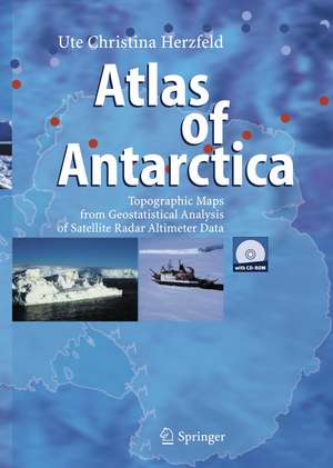 Atlas of Antarctica: Topographic Maps from Geostatistical Analysis of Satellite Radar Altimeter Data de Ute Christina Herzfeld