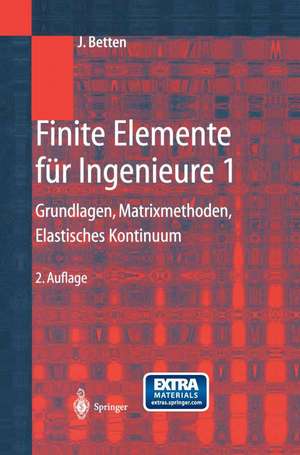 Finite Elemente für Ingenieure 1: Grundlagen, Matrixmethoden, Elastisches Kontinuum de Josef Betten