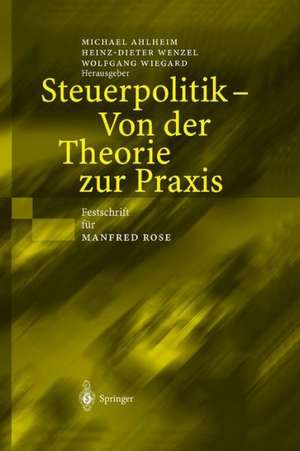 Steuerpolitik — Von der Theorie zur Praxis: Festschrift für Manfred Rose de Michael Ahlheim