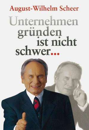 Unternehmen gründen ist nicht schwer ⋯ de August-Wilhelm Scheer