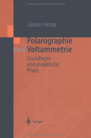 Polarographie und Voltammetrie: Grundlagen und analytische Praxis de Günter Henze