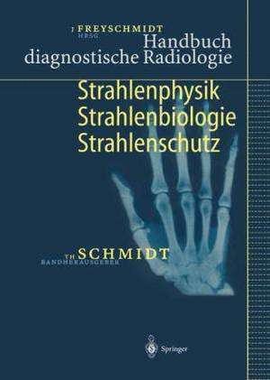 Handbuch diagnostische Radiologie: Strahlenphysik, Strahlenbiologie, Strahlenschutz de Jürgen Freyschmidt