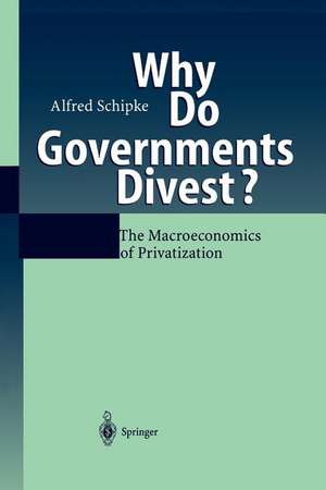 Why Do Governments Divest?: The Macroeconomics of Privatization de Alfred Schipke