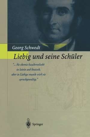 Liebig und seine Schüler: Die neue Schule der Chemie de Georg Schwedt