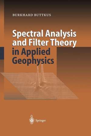 Spectral Analysis and Filter Theory in Applied Geophysics de Burkhard Buttkus