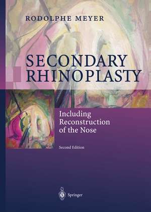 Secondary Rhinoplasty: Including Reconstruction of the Nose de Rodolphe Meyer