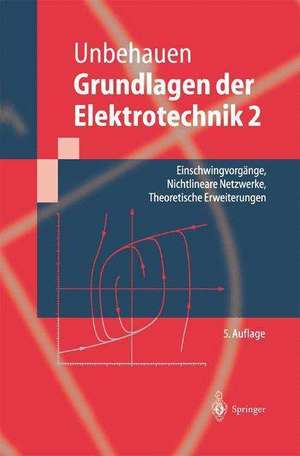 Grundlagen der Elektrotechnik 2: Einschwingvorgänge, Nichtlineare Netzwerke, Theoretische Erweiterungen de Rolf Unbehauen