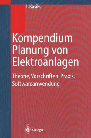 Kompendium Planung von Elektroanlagen: Theorie, Vorschriften, Praxis, Softwareanwendung de Ismail Kasikci