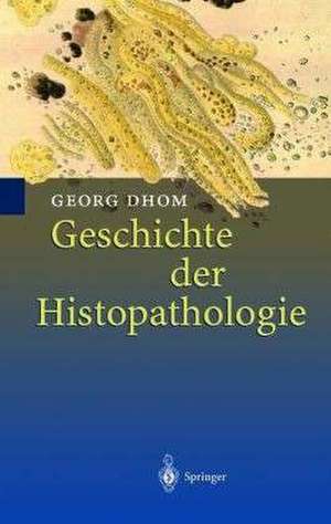 Geschichte der Histopathologie de Georg Dhom