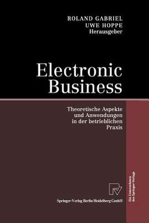 Electronic Business: Theoretische Aspekte und Anwendungen in der betrieblichen Praxis de Roland Gabriel