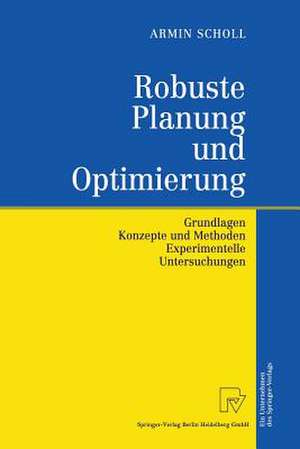 Robuste Planung und Optimierung: Grundlagen - Konzepte und Methoden - Experimentelle Untersuchungen de Armin Scholl