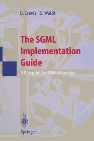 The SGML Implementation Guide: A Blueprint for SGML Migration de Brian E. Travis