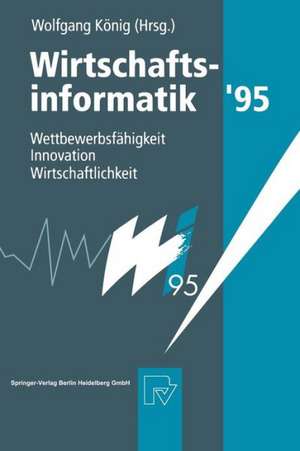 Wirtschaftsinformatik ’95: Wettbewerbsfähigkeit, Innovation, Wirtschaftlichkeit de Wolfgang König