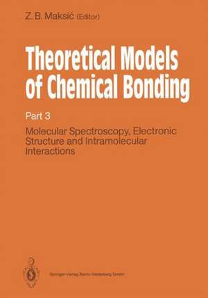 Theoretical Models of Chemical Bonding: Part 3: Molecular Spectroscopy, Electronic Structure and Intramolecular Interactions de Zvonimir B. Maksic