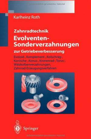 Zahnradtechnik Evolventen-Sonderverzahnungen zur Getriebeverbesserung: Evoloid-, Komplement-, Keilschräg-, Konische-, Konus-, Kronenrad-, Torus-, Wälzkolbenverzahnungen, Zahnrad-Erzeugungsverfahren de Karlheinz Roth