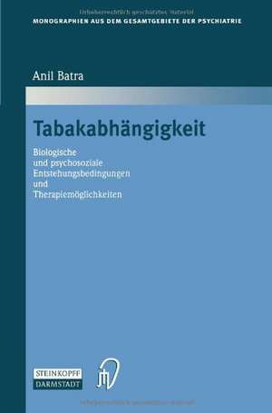 Tabakabhängigkeit: Biologische und psychosoziale Entstehungsbedingungen und Therapiemöglichkeiten de Anil Batra