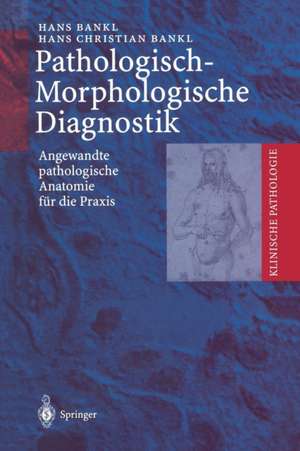 Pathologisch-Morphologische Diagnostik: Angewandte pathologische Anatomie für die Praxis de Hans Bankl