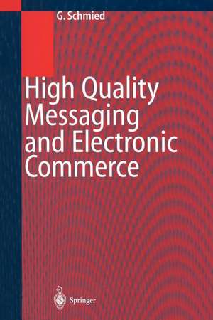 High Quality Messaging and Electronic Commerce: Technical Foundations, Standards and Protocols de Gerhard Schmied