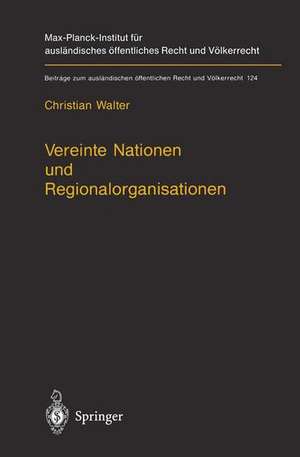 Vereinte Nationen und Regionalorganisationen: Eine Untersuchung zu Kapitel VIII der Satzung der Vereinten Nationen de Christian Walter