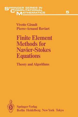 Finite Element Methods for Navier-Stokes Equations: Theory and Algorithms de Vivette Girault