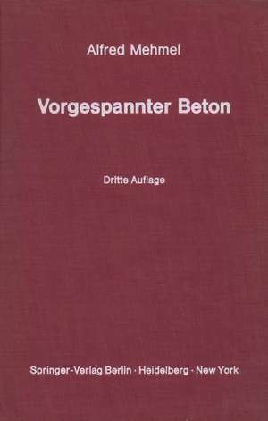 Vorgespannter Beton: Grundlagen der Theorie, Berechnung und Konstruktion de Alfred Mehmel