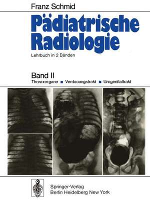 Pädiatrische Radiologie: Lehrbuch in 2 Bänden Band II Thoraxorgane · Verdauungstrakt · Urogenitaltrakt de Franz Schmid