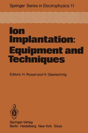 Ion Implantation: Equipment and Techniques: Proceedings of the Fourth International Conference Berchtesgaden, Fed. Rep. of Germany, September 13–17, 1982 de H. Ryssel