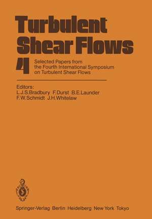 Turbulent Shear Flows 4: Selected Papers from the Fourth International Symposium on Turbulent Shear Flows, University of Karlsruhe, Karlsruhe, FRG, September 12–14, 1983 de L. J. S. Bradbury