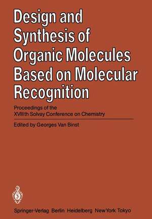 Design and Synthesis of Organic Molecules Based on Molecular Recognition: Proceedings of the XVIIIth Solvay Conference on Chemistry Brussels, November 28 - December 01, 1983 de E. Katchalski-Katzir