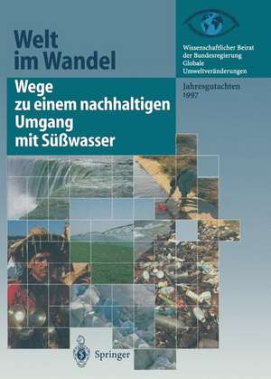 Wege zu einem nachhaltigen Umgang mit Süßwasser: Jahresgutachten 1997 de Wissenschaftlicher Beirat der Bundesregierung GlobaleUmweltveränderungen