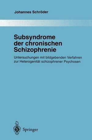 Subsyndrome der chronischen Schizophrenie: Untersuchungen mit bildgebenden Verfahren zur Heterogenität schizophrener Psychosen de Johannes Schröder