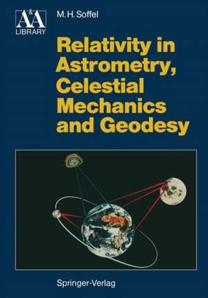 Relativity in Astrometry, Celestial Mechanics and Geodesy de Michael H. Soffel