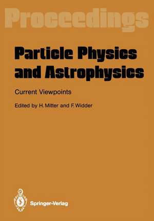 Particle Physics and Astrophysics. Current Viewpoints: Proceedings of the XXVII Int. Universitätswochen für Kernphysik Schladming, Austria, February 1988 de Heinrich Mitter