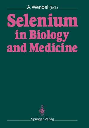 Selenium in Biology and Medicine: Proceedings of the 4th International Symposium on Selenium in Biology and Medicine. Held July 18-21, 1988, Tübingen, FRG de Albrecht Wendel