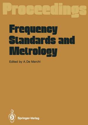 Frequency Standards and Metrology: Proceedings of the Fourth Symposium, Ancona, Italy, September 5 – 9, 1988 de Andrea De Marchi