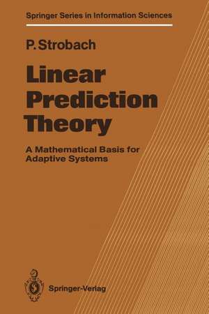 Linear Prediction Theory: A Mathematical Basis for Adaptive Systems de Peter Strobach