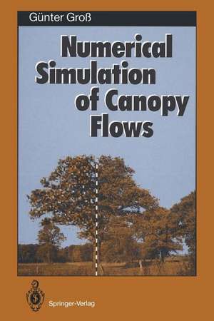 Numerical Simulation of Canopy Flows de Günter Groß