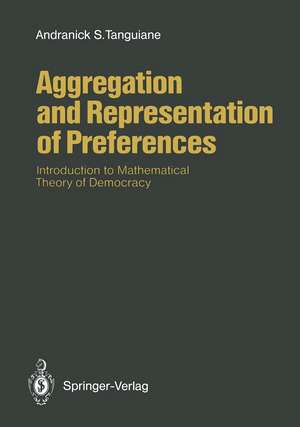 Aggregation and Representation of Preferences: Introduction to Mathematical Theory of Democracy de Andranick S. Tanguiane