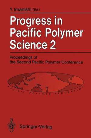 Progress in Pacific Polymer Science 2: Proceedings of the Second Pacific Polymer Conference, Otsu, Japan, November 26–29, 1991 de Y. Imanishi