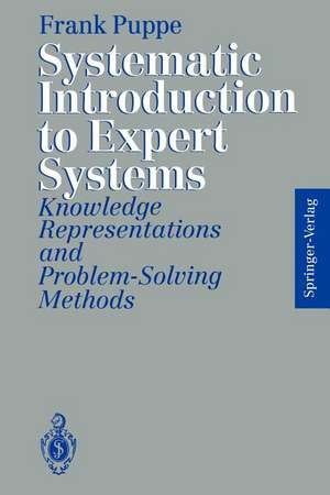 Systematic Introduction to Expert Systems: Knowledge Representations and Problem-Solving Methods de Frank Puppe