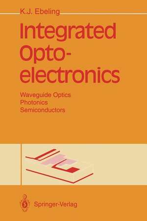 Integrated Optoelectronics: Waveguide Optics, Photonics, Semiconductors de Karl J. Ebeling