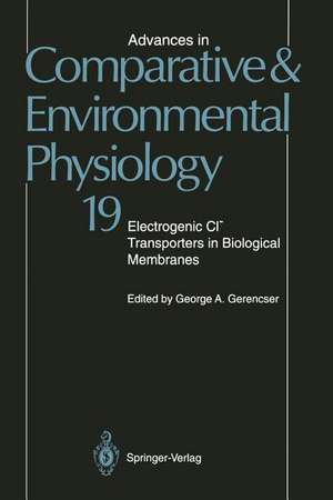 Advances in Comparative and Environmental Physiology: Electrogenic Cl? Transporters in Biological Membranes Volume 19 de G.A. Gerencser