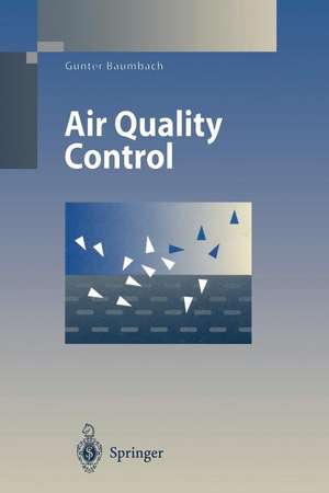 Air Quality Control: Formation and Sources, Dispersion, Characteristics and Impact of Air Pollutants — Measuring Methods, Techniques for Reduction of Emissions and Regulations for Air Quality Control de G. Baumbach