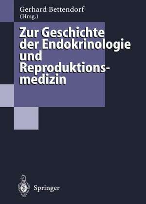 Zur Geschichte der Endokrinologie und Reproduktionsmedizin: 256 Biographien und Berichte de Gerhard Bettendorf