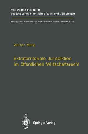 Extraterritoriale Jurisdiktion im öffentlichen Wirtschaftsrecht / Extraterritorial Jurisdiction in Public Economic Law de Werner Meng