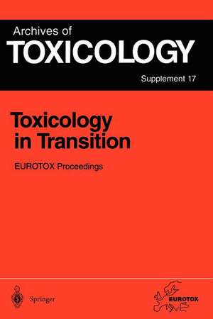 Toxicology in Transition: Proceedings of the 1994 EUROTOX Congress Meeting Held in Basel, Switzerland, August 21–24, 1994 de Gisela H. Degen