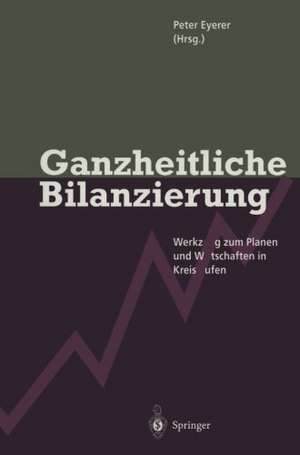 Ganzheitliche Bilanzierung: Werkzeug zum Planen und Wirtschaften in Kreisläufen de Peter Eyerer